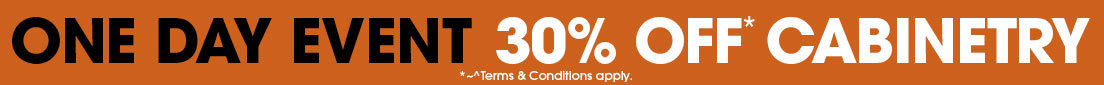 ONE DAY EVENT - 30% OFF* CABINETRY